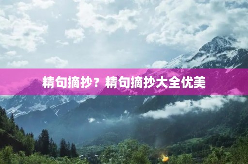 精句摘抄？精句摘抄大全优美
