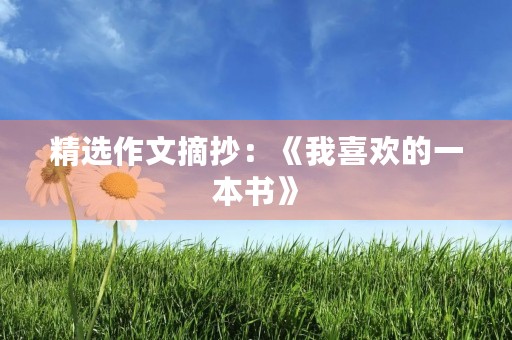 精选作文摘抄：《我喜欢的一本书》