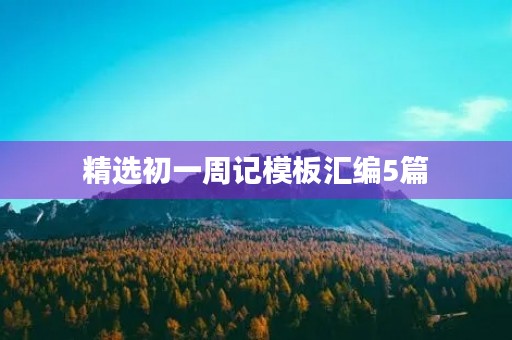 精选初一周记模板汇编5篇 精选初一周记模板汇编5篇