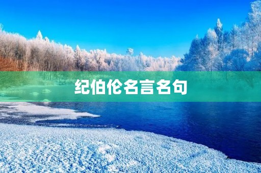 纪伯伦名言名句(纪伯伦名言名句如果有一天你不再寻找爱情) 纪伯伦名言名句(纪伯伦名言名句如果有一天你不再寻找爱情)
