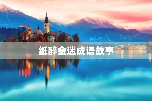 纸醉金迷成语故事 纸醉金迷成语故事