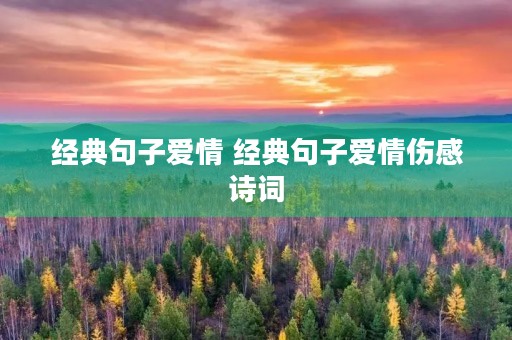 经典句子爱情 经典句子爱情伤感诗词 经典句子爱情 经典句子爱情伤感诗词