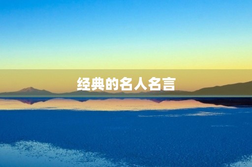 经典的名人名言,传承经典的名人名言 经典的名人名言,传承经典的名人名言