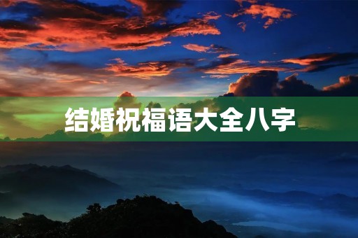 结婚祝福语大全八字,新婚贺语八个字
