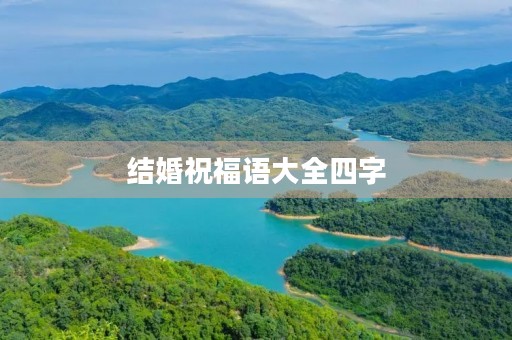 结婚祝福语大全四字，结婚简短祝福语四个字