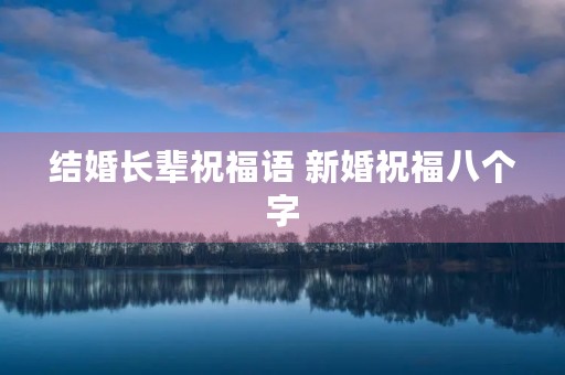 结婚长辈祝福语 新婚祝福八个字