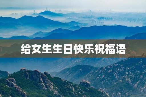 给女生生日快乐祝福语(祝福女人生日的美言佳句)