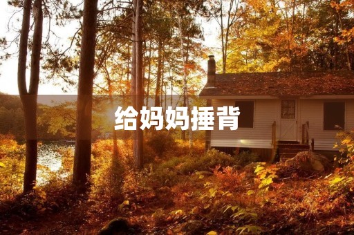 给妈妈捶背 给妈妈捶背