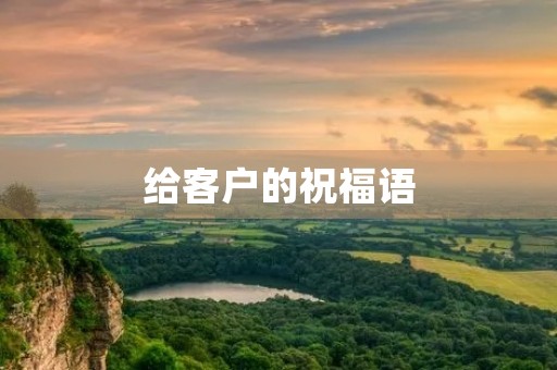 给客户的祝福语,给顾客祝福语大全简短10个字