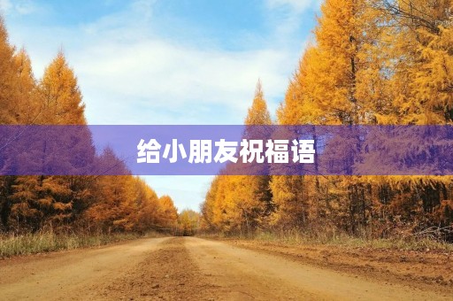 给小朋友祝福语,给别人孩子祝福语简短