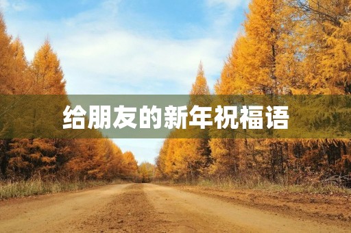 给朋友的新年祝福语 给朋友的新年祝福语