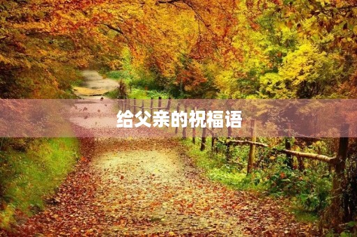 给父亲的祝福语，给父亲的吉祥话