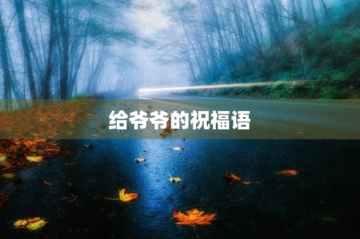 给爷爷的祝福语(送给爷爷的句子)