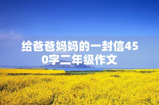 给爸爸妈妈的一封信450字二年级作文 给爸爸妈妈的一封信450字二年级作文