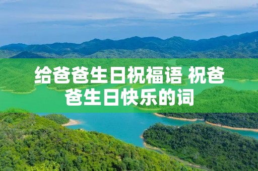 给爸爸生日祝福语 祝爸爸生日快乐的词