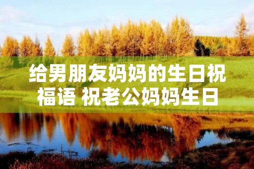 给男朋友妈妈的生日祝福语 祝老公妈妈生日祝福语简短