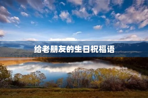 给老朋友的生日祝福语,老朋友相聚经典简短感言