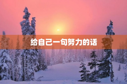给自己一句努力的话(给自己一句努力的话语)