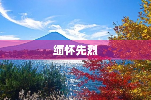 缅怀先烈,共铸中华 缅怀先烈,共铸中华