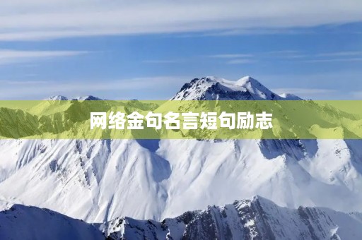 网络金句名言短句励志,网络很火的励志句子 网络金句名言短句励志,网络很火的励志句子