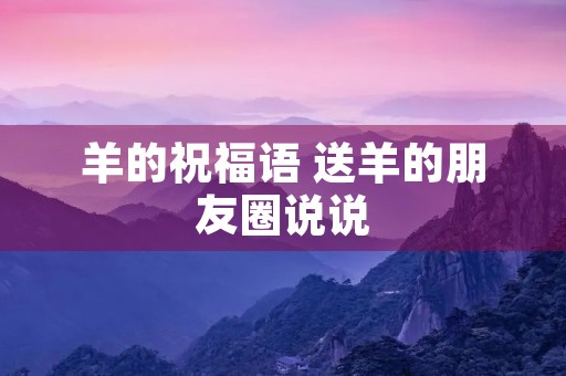 羊的祝福语 送羊的朋友圈说说