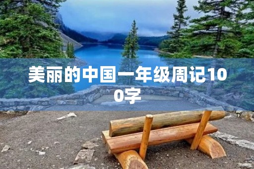美丽的中国一年级周记100字 美丽的中国一年级周记100字