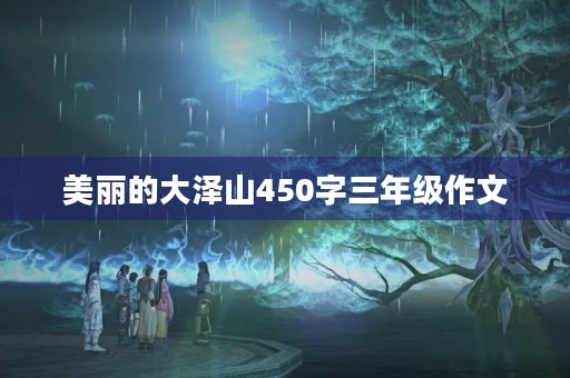 美丽的大泽山450字三年级作文 美丽的大泽山450字三年级作文