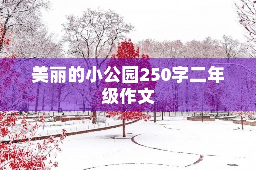 美丽的小公园250字二年级作文 美丽的小公园250字二年级作文