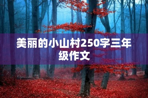 美丽的小山村250字三年级作文