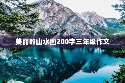 美丽的山水画200字三年级作文 美丽的山水画200字三年级作文