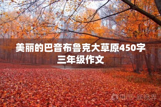 美丽的巴音布鲁克大草原450字三年级作文 美丽的巴音布鲁克大草原450字三年级作文