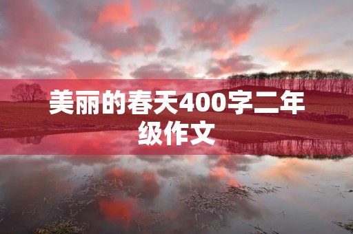 美丽的春天400字二年级作文 美丽的春天400字二年级作文