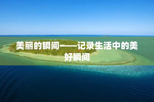 美丽的瞬间——记录生活中的美好瞬间