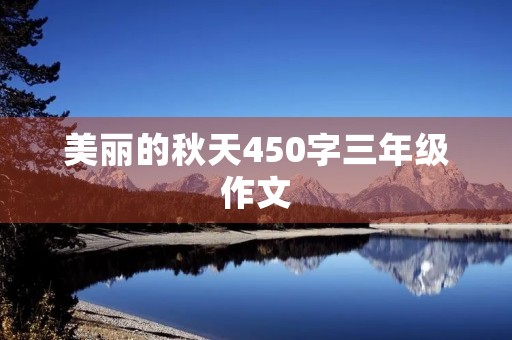 美丽的秋天450字三年级作文 美丽的秋天450字三年级作文