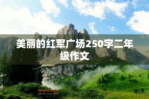 美丽的红军广场250字二年级作文 美丽的红军广场250字二年级作文