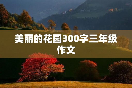 美丽的花园300字三年级作文