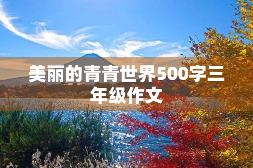 美丽的青青世界500字三年级作文 美丽的青青世界500字三年级作文
