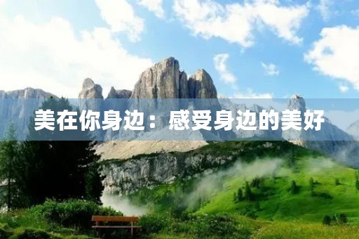 美在你身边:感受身边的美好 美在你身边:感受身边的美好