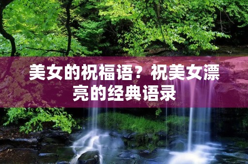 美女的祝福语?祝美女漂亮的经典语录