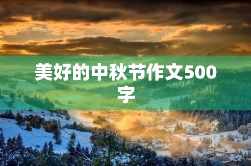 美好的中秋节作文500字 美好的中秋节作文500字