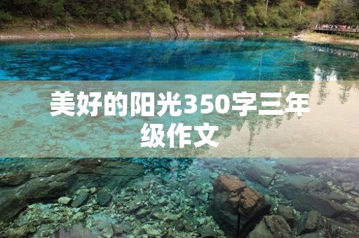 美好的阳光350字三年级作文 美好的阳光350字三年级作文