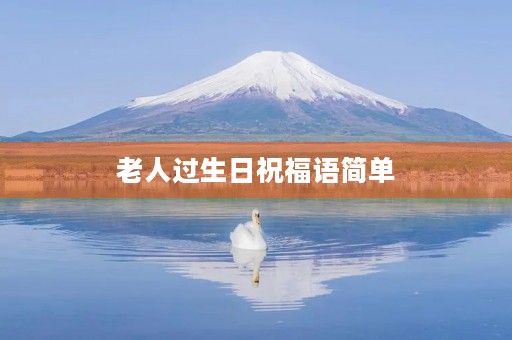 老人过生日祝福语简单,老年过生日祝福语合集