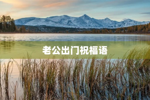老公出门祝福语,新年对老公的祝福短句