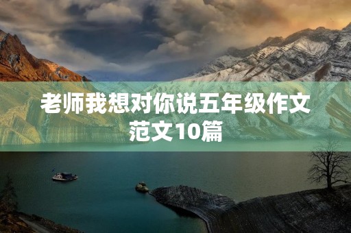 老师我想对你说五年级作文范文10篇