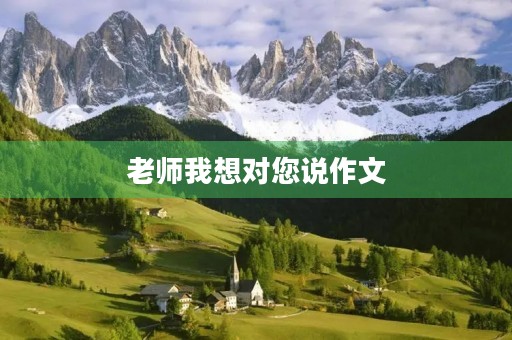 老师我想对您说作文 老师我想对您说作文