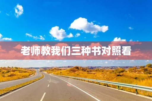 老师教我们三种书对照看 老师教我们三种书对照看
