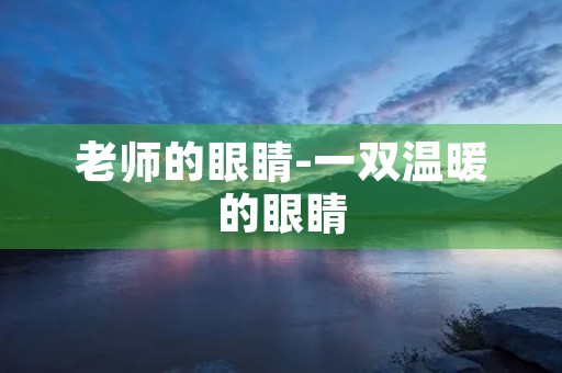 老师的眼睛-一双温暖的眼睛