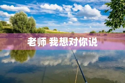 老师 我想对你说 老师 我想对你说