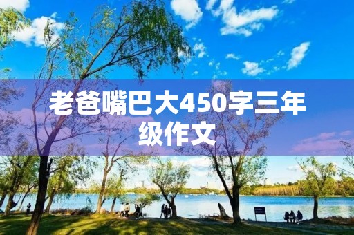 老爸嘴巴大450字三年级作文