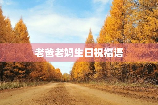 老爸老妈生日祝福语，祝老爸生日简短大气